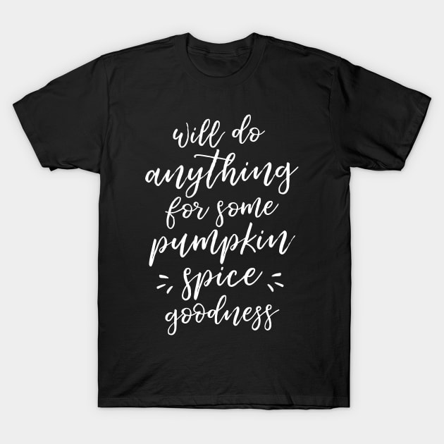 Will Do Anything For Some Pumpkin Spice Goodness T-Shirt by HappyCatPrints